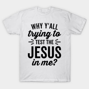 Why Y'all Trying to Test the Jesus In Me T-Shirt